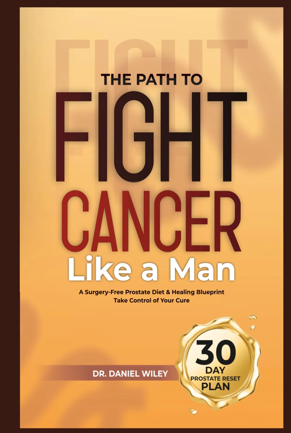 The Path to Fight Cancer Like a Man: A Surgery-Free Prostate Diet & Healing Blueprint—Take Control of Your Cure