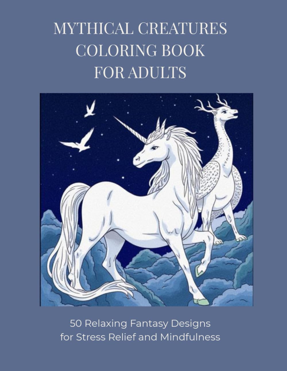 Mythical Creatures Coloring Book for Adults: 50 Relaxing Fantasy Designs for Stress Relief and Mindfulness