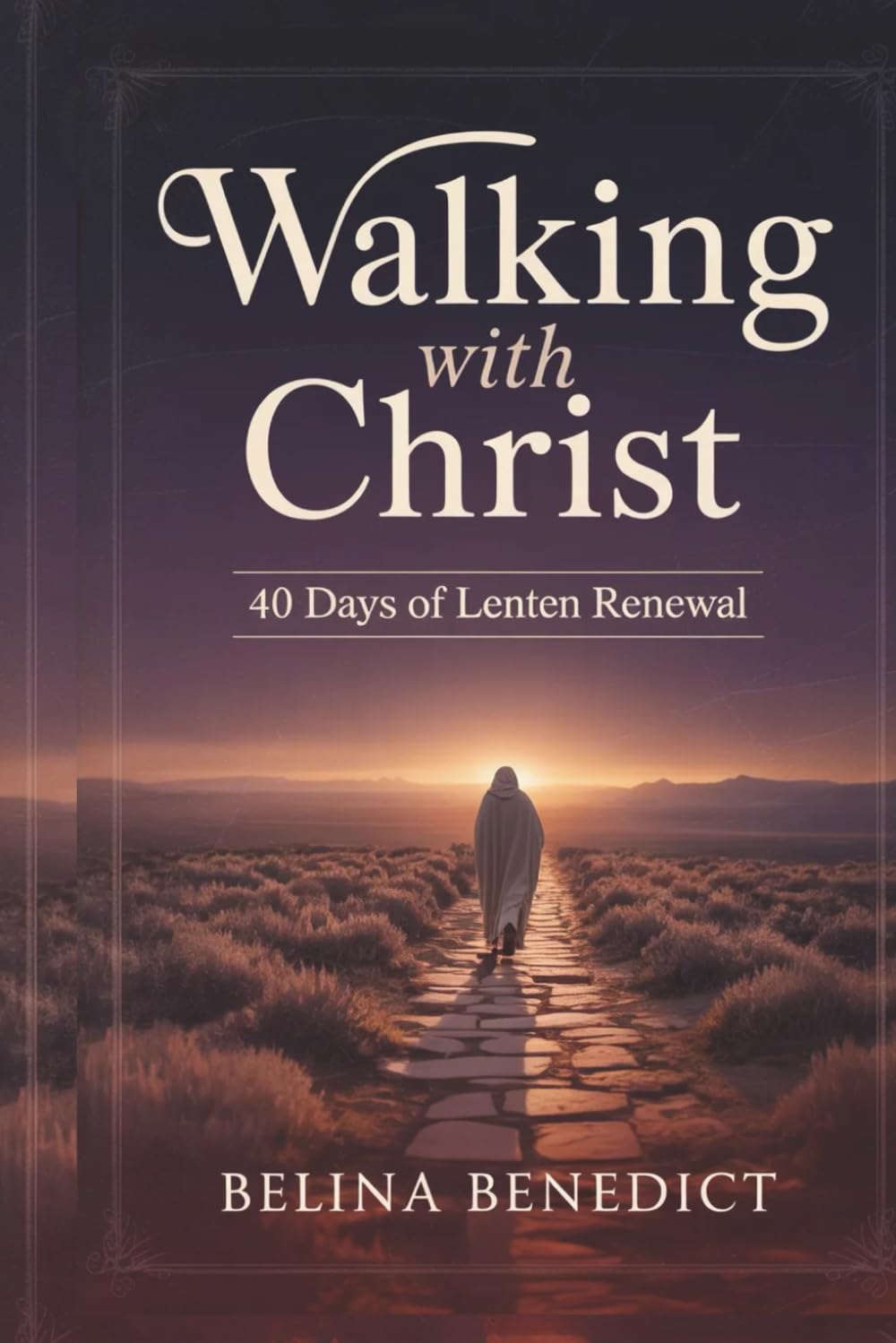 WALKING WITH CHRIST: 40 Days of Lenten Renewal: A Catholic Devotional for Spiritual Growth, Repentance, and Easter Preparation