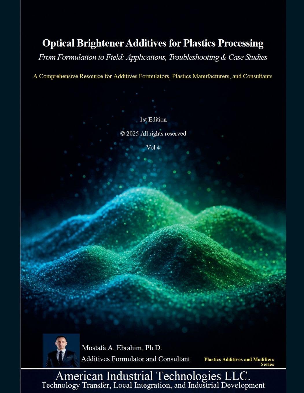 Optical Brightener Additives for Plastics Processing: From Formulation to Field Applications, Troubleshooting & Case Studies: 4 (Plastic Additives and Modifiers)
