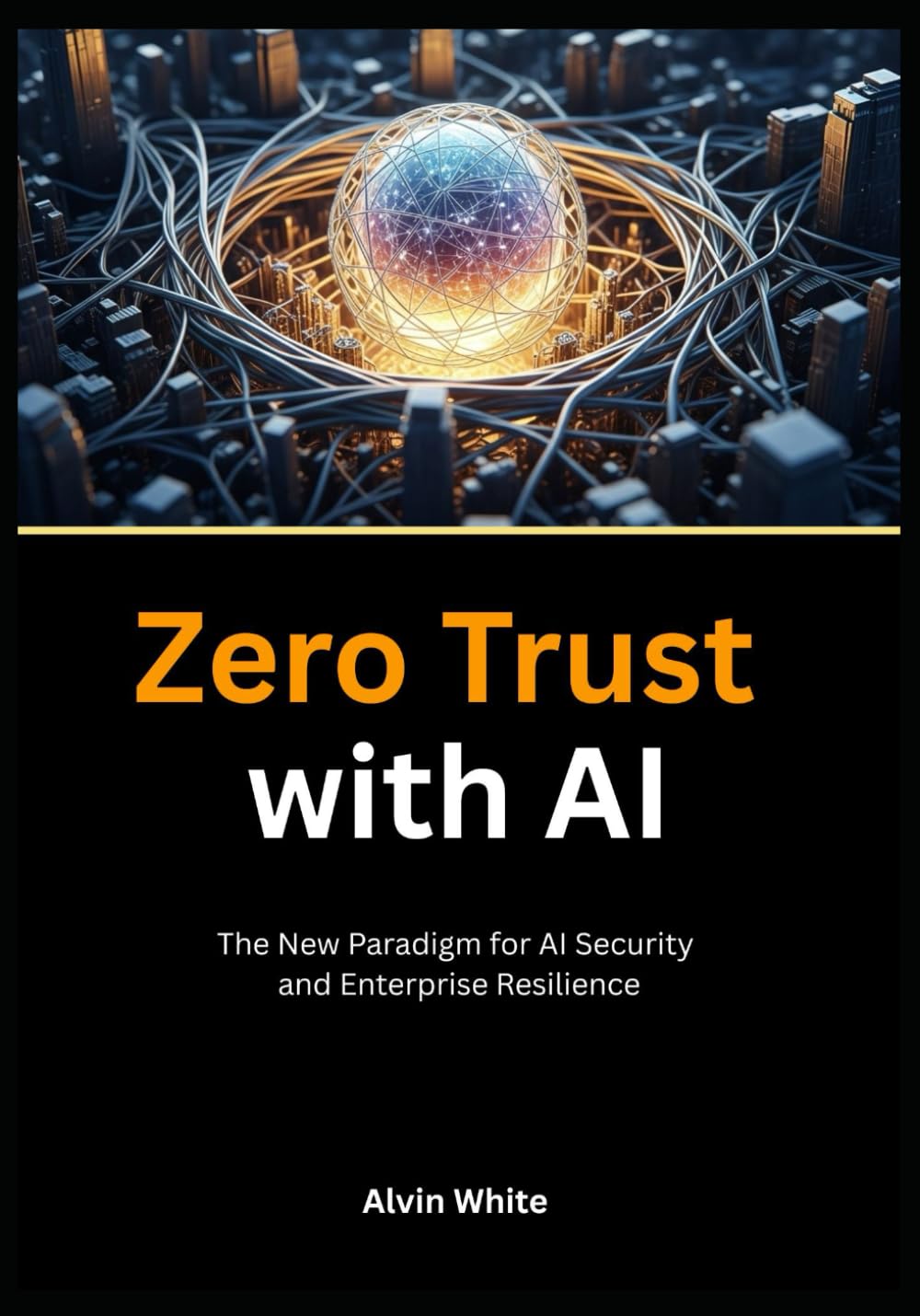 Zero Trust with AI: The New Paradigm for AI Security and Enterprise Resilience (The Zero Trust Cybersecurity Blueprint)