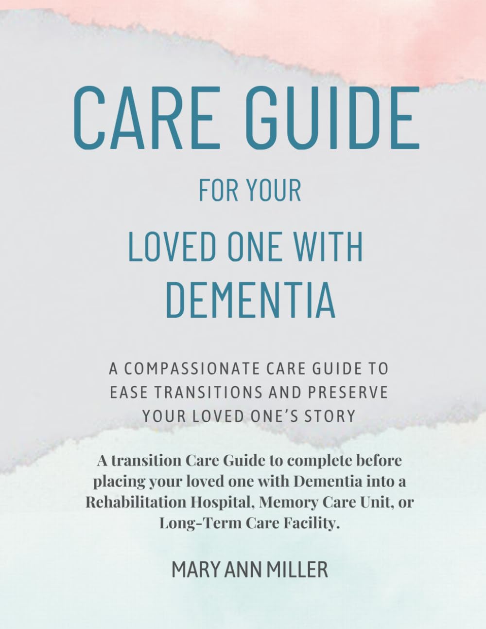 Care Guide for Your Loved One with Dementia: A Transition Care Guide to Complete Before Placing Your Loved One with Dementia into a Long-Term Care Facility