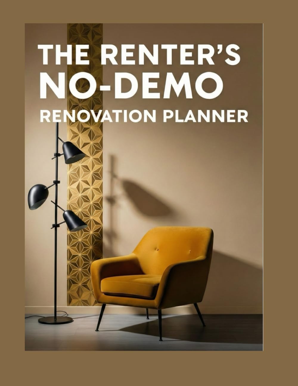 THE RENTER’S "NO-DEMO" RENOVATION PLANNER: A Project Workbook for High-Style, Low-Risk Apartment Upgrades (Customize Your Space, Keep Your Deposit)