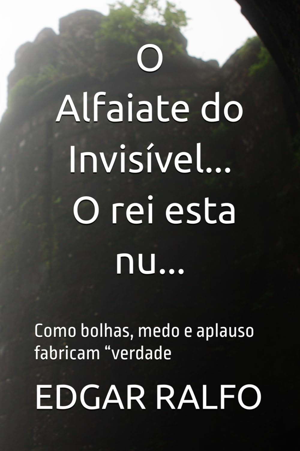 O Alfaiate do Invisível / O rei esta nu...: Como bolhas, medo e aplauso fabricam “verdade