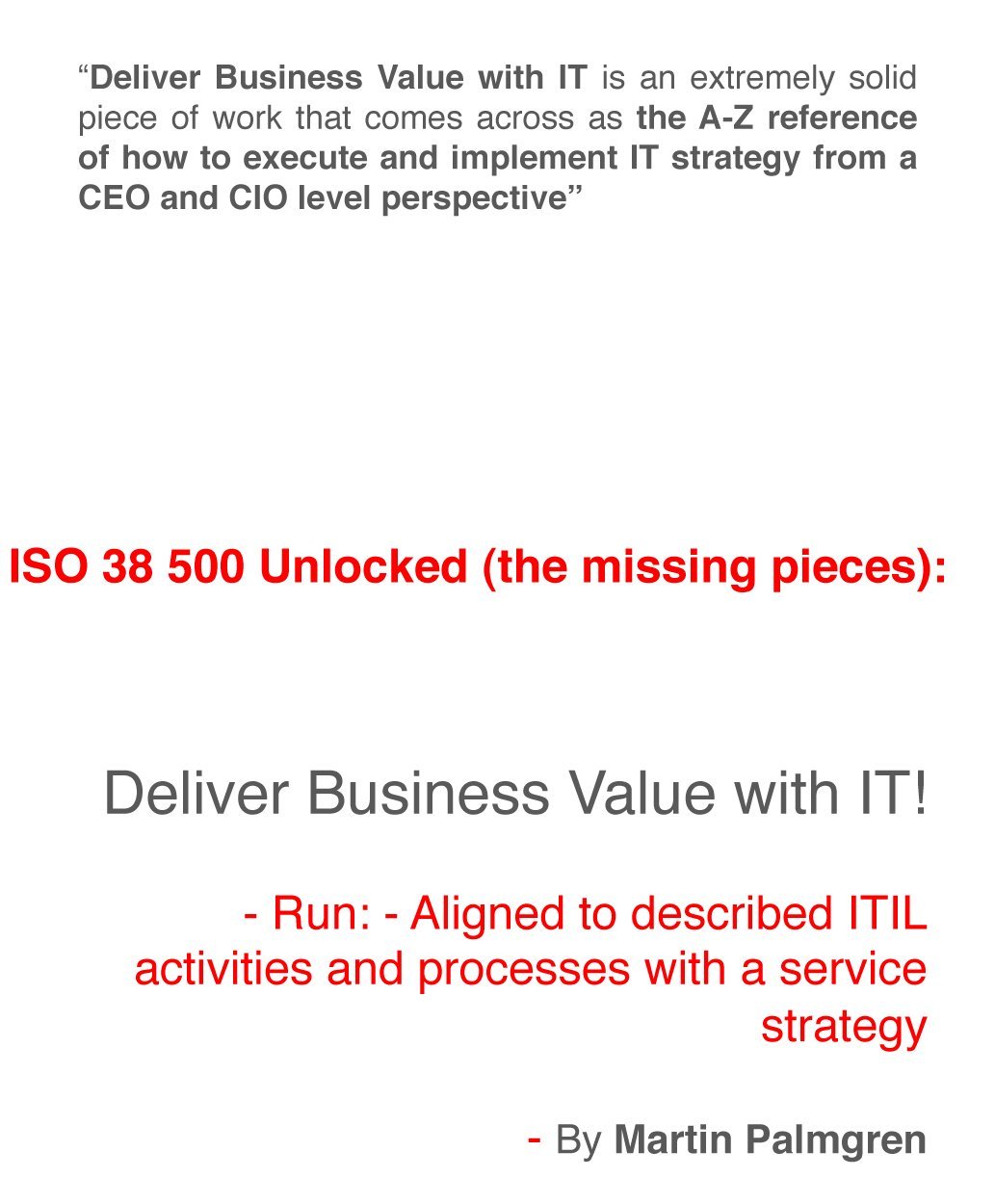 ISO 38500 Unlocked (the missing pieces): Deliver Business Value with IT! - Run - Aligned to described ITIL activities and processes with a Service Strategy ... Deliver Business Value with IT! Book 7)