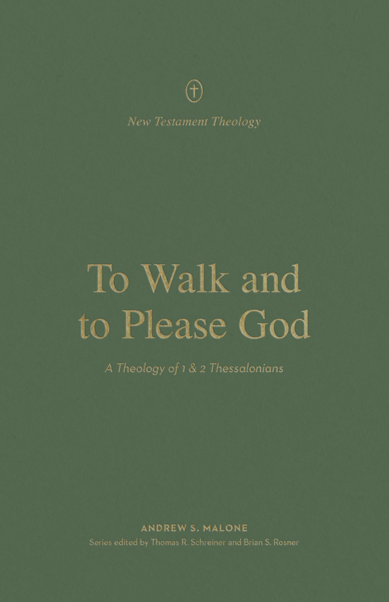 To Walk and to Please God: A Theology of 1 and 2 Thessalonians (New Testament Theology)