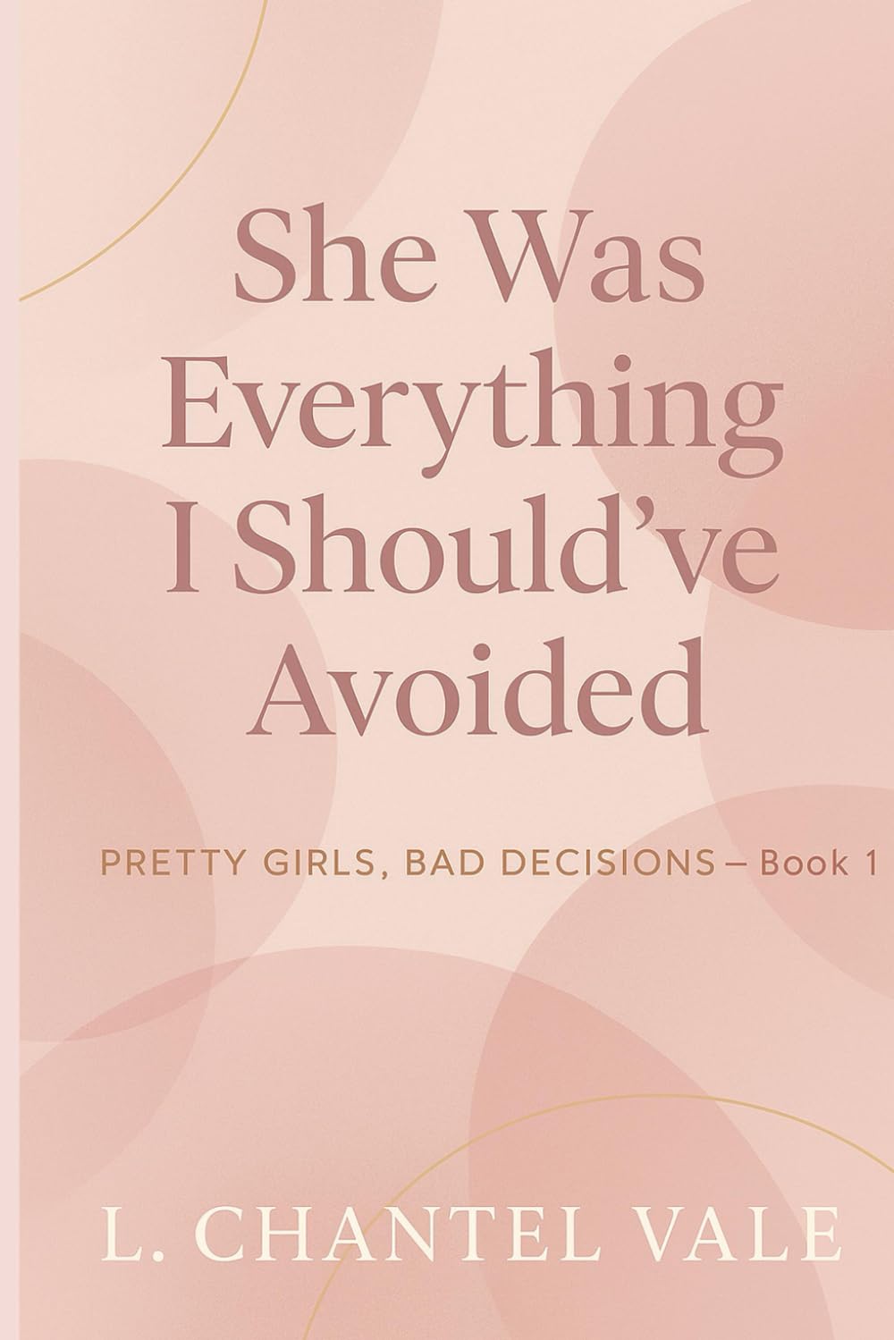 Pretty Girls, Bad Decisions: She Was Everything I Should’ve Avoided: 1