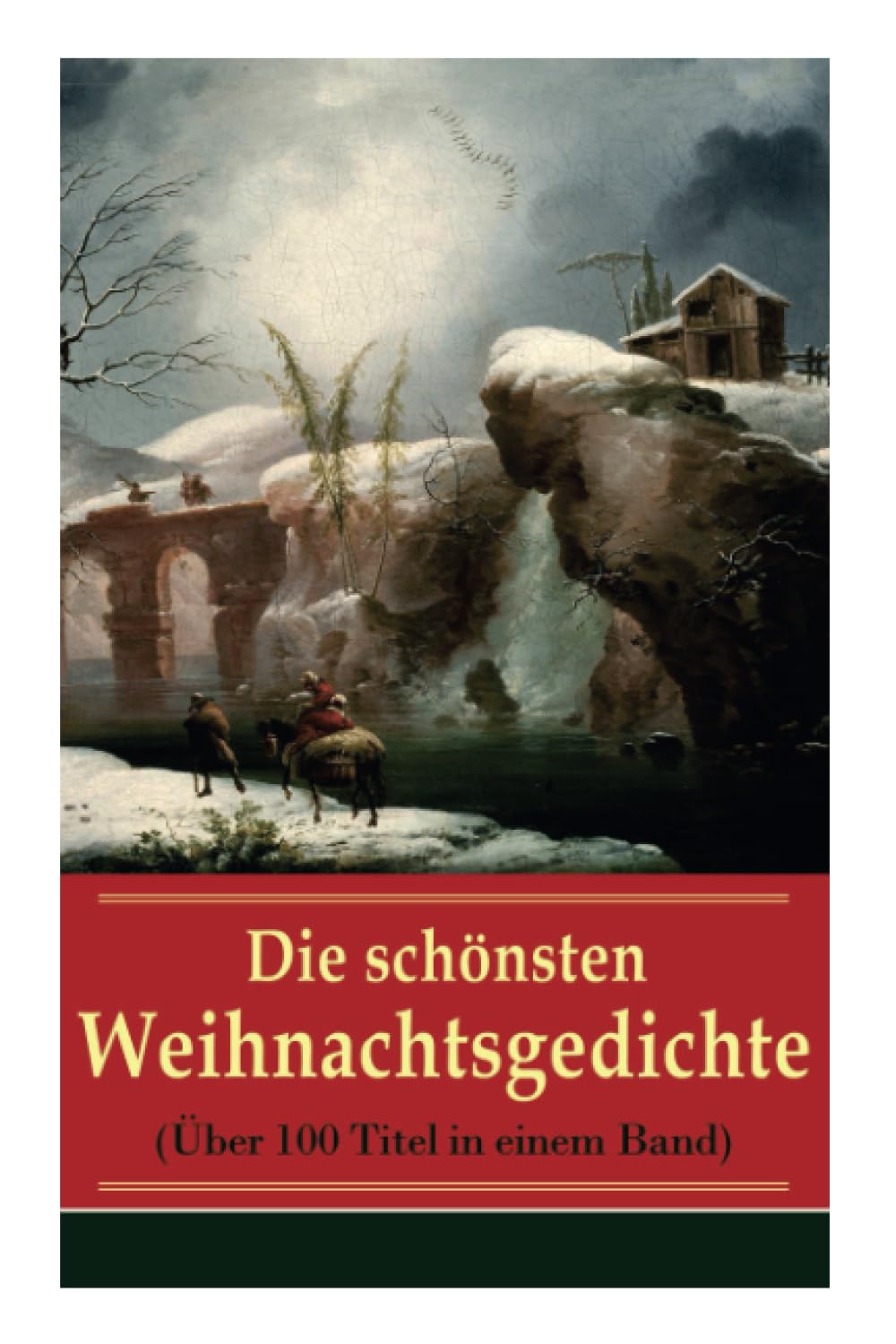 Die schönsten Weihnachtsgedichte (Über 100 Titel in einem Band): Eine Sammlung der Weihnachtsgedichte von den berühmtesten deutschen Autoren: Am ... leuchtend, Bäume blendend + Christnacht...