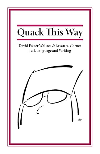 Quack This Way: David Foster Wallace &amp; Bryan A. Garner Talk Language and Writing
