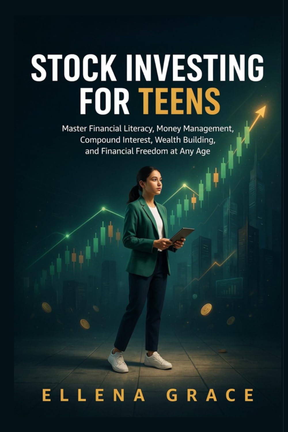 Stock Investing for Teens: Master Financial Literacy, Money Management, Compound Interest, Wealth Building, and Financial Freedom at Any Age