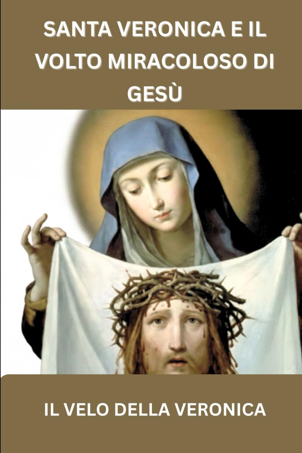 SANTA VERONICA E IL VOLTO MIRACOLOSO DI GESÙ: IL VELO DELLA VERONICA