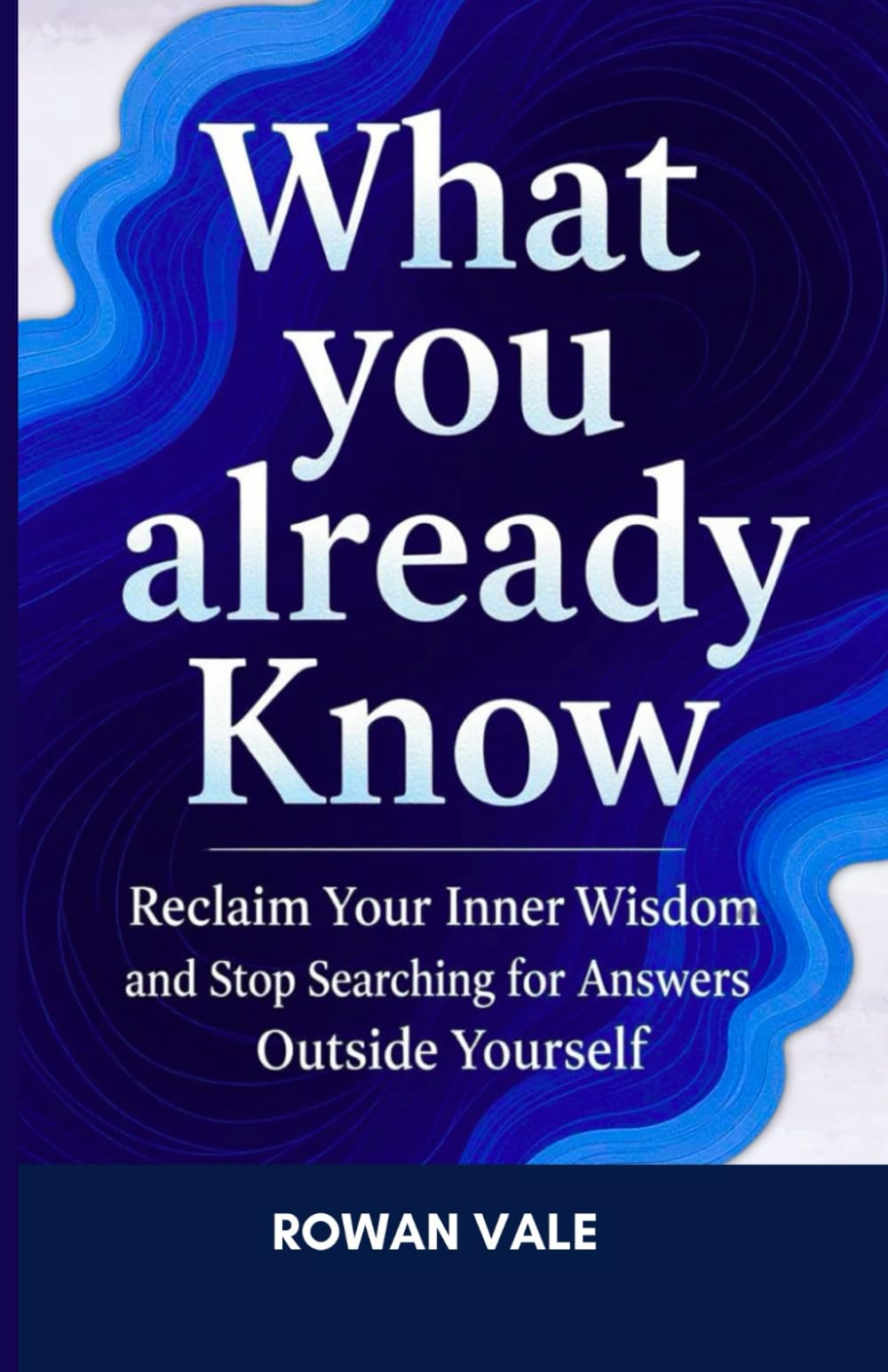 WHAT YOU ALREADY KNOW: Reclaim Your Inner Wisdom and Stop Searching for Answers Outside Yourself