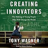 Creating Innovators: The Making of Young People Who Will Change the World
