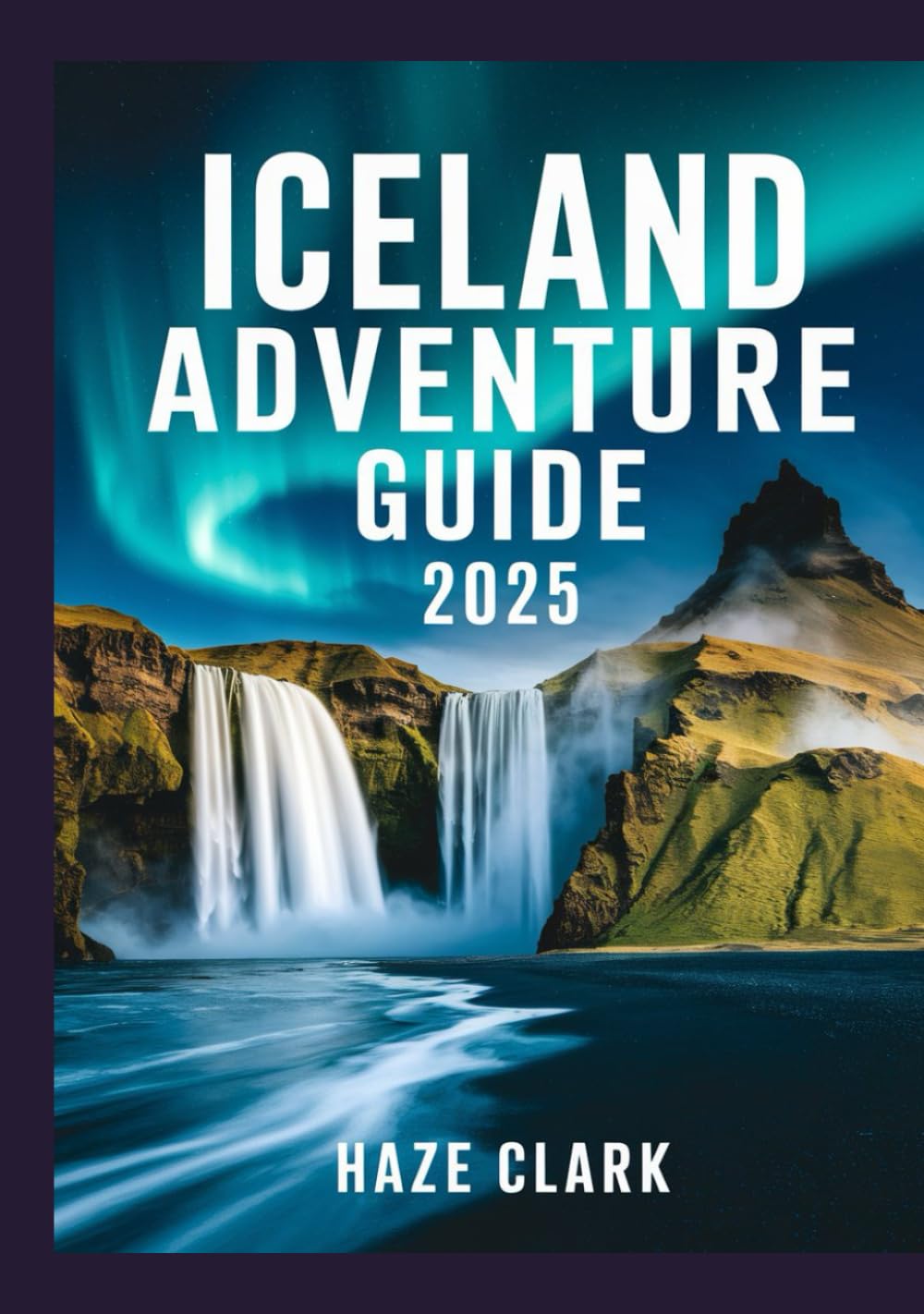 Iceland Adventure Guide 2025: Glaciers, Waterfalls, Volcanoes & Road Trip Itineraries for Outdoor Travelers