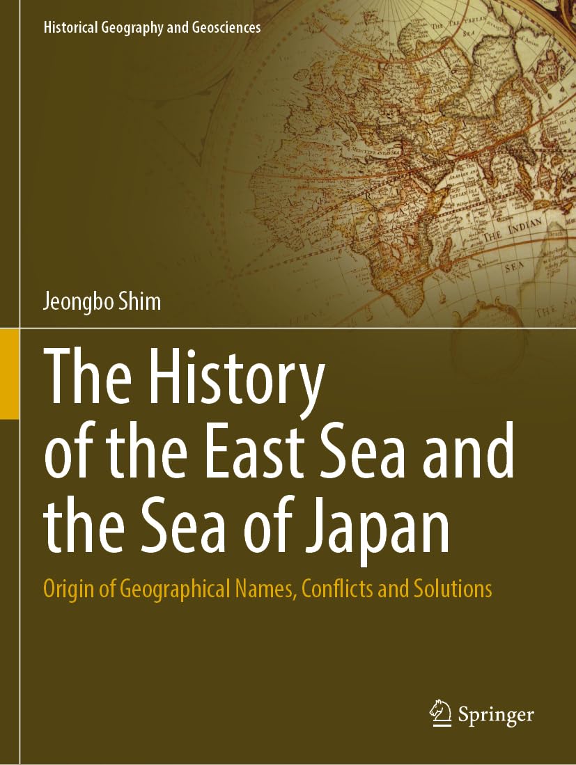 The History of the East Sea and the Sea of Japan: Origin of Geographical Names, Conflicts and Solutions (Historical Geography and Geosciences) Paperback – Import, 9 September 2023