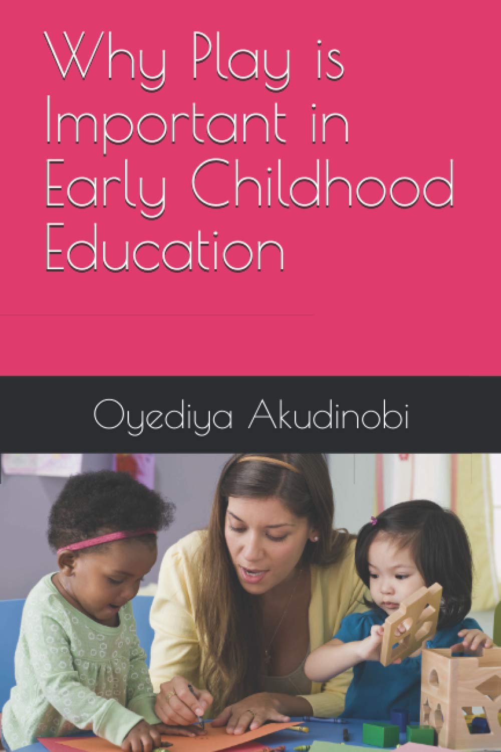 Why Play is Important in Early Childhood Education (The Play Series)