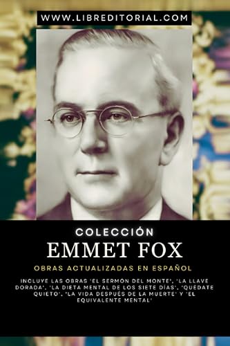 Colección EMMET FOX - Obras Actualizadas EN ESPAÑOL: Incluye las Obras 'El Sermón del Monte', 'La Llave Dorada', 'La Dieta Mental de los Siete días', ... de la muerte' y 'El Equivalente Mental'