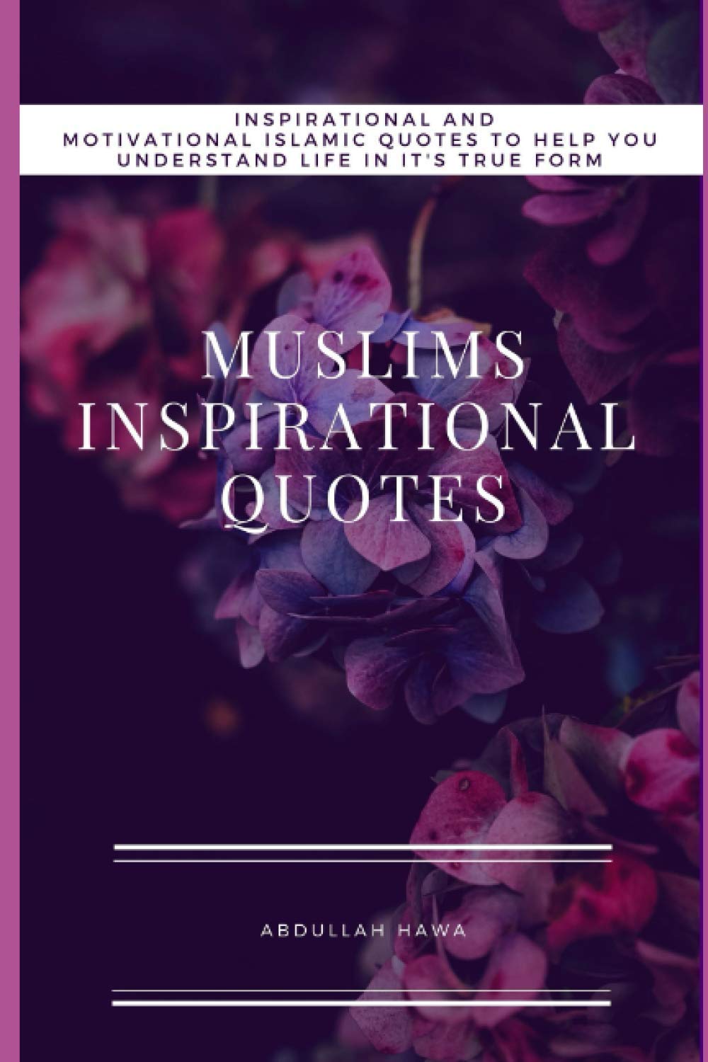 MUSLIMS INSPIRATIONAL QUOTES: Understand Inspirational and Motivational Islamic Quotes To Help You life In It True form