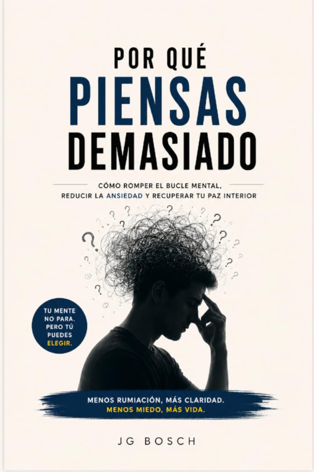 PORQUÉ PIENSAS DEMASIADO: Cómo detener el ruido mental y recuperar la calma (Entender lo que sientes)