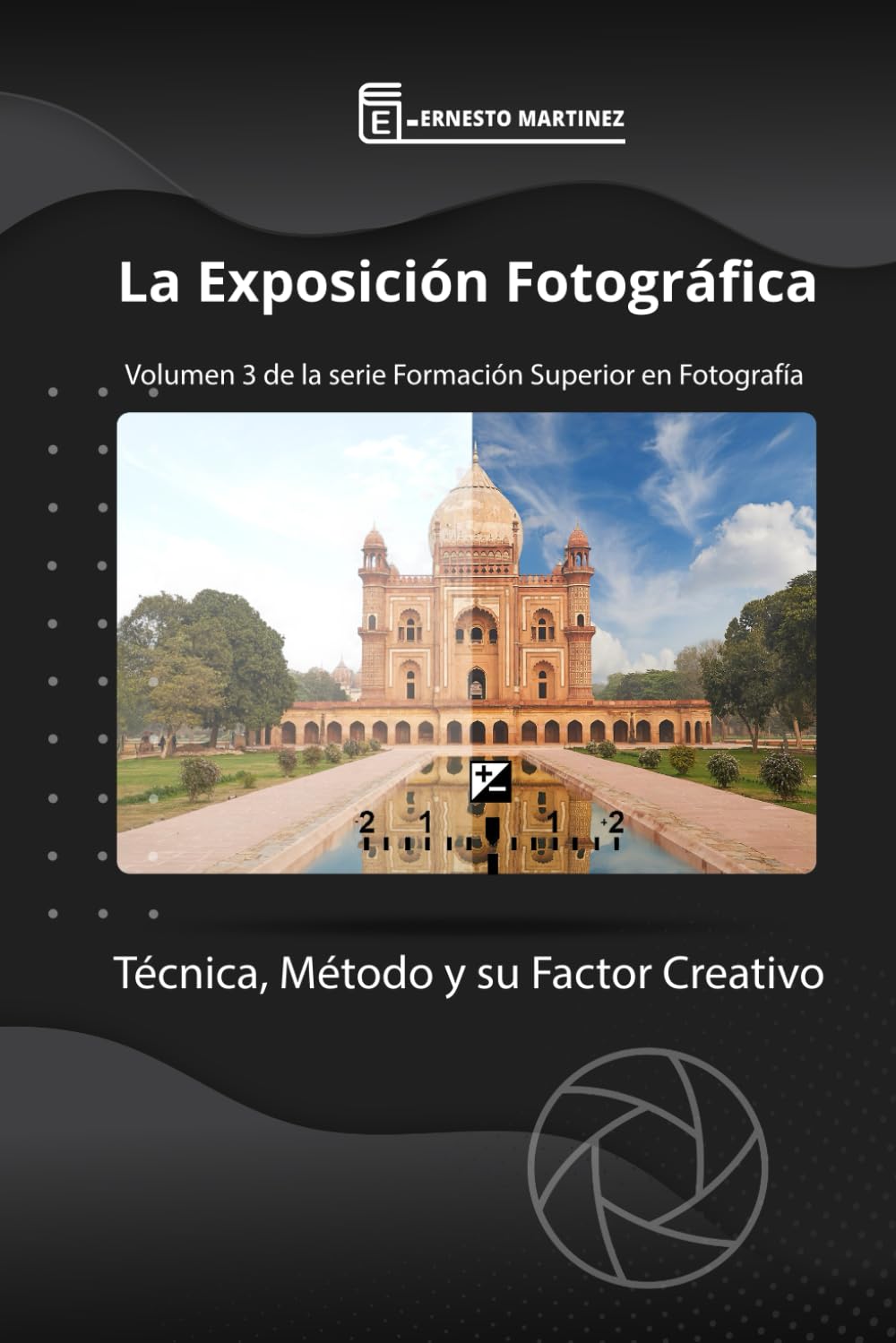 La Exposición: Técnica, Métodos y su Factor Creativo.: 3 (Formación Superior en Fotografía)