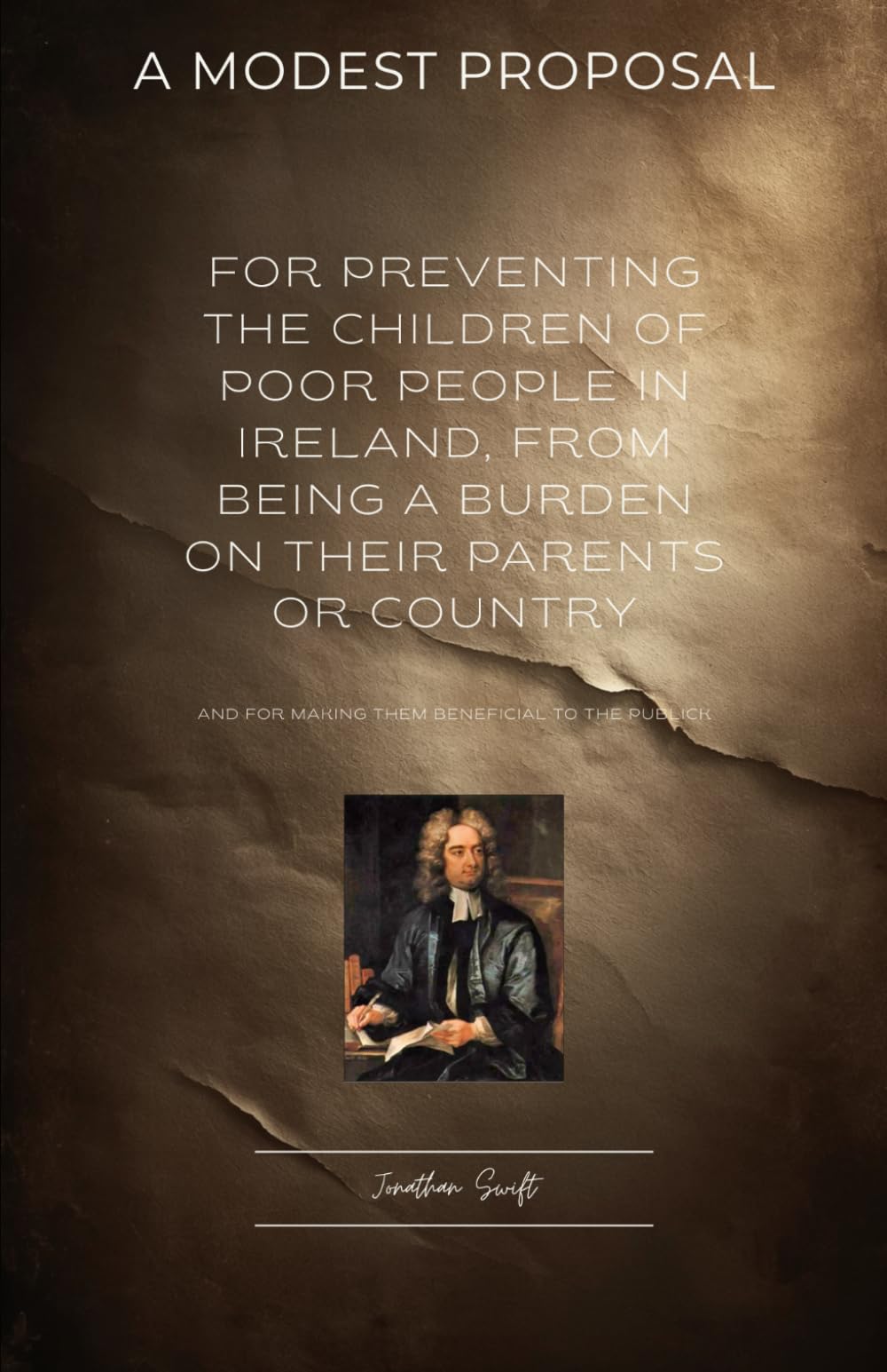 A Modest Proposal : Jonathan Swift's Brilliant Satire on Society and Human Nature: The Classic Satirical Masterpiece of Politics, Poverty, and Social Criticism