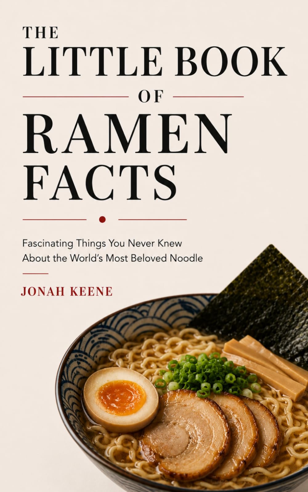 The Little Book of Ramen Facts: Fascinating Things You Never Knew About the World's Most Beloved Noodle