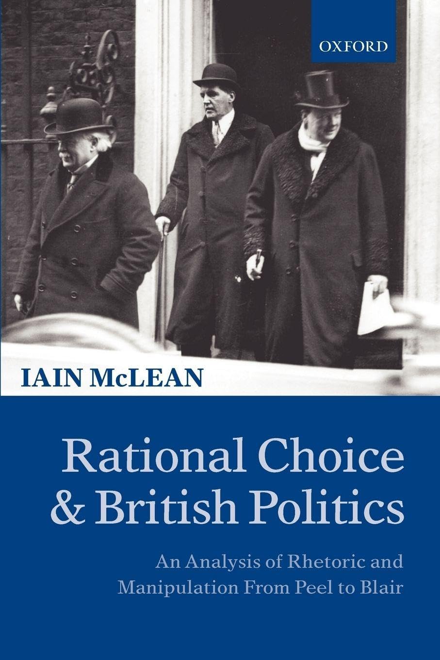 Rational Choice and British Politics : An Analysis of Rhetoric and Manipulation from Peel to Blair
