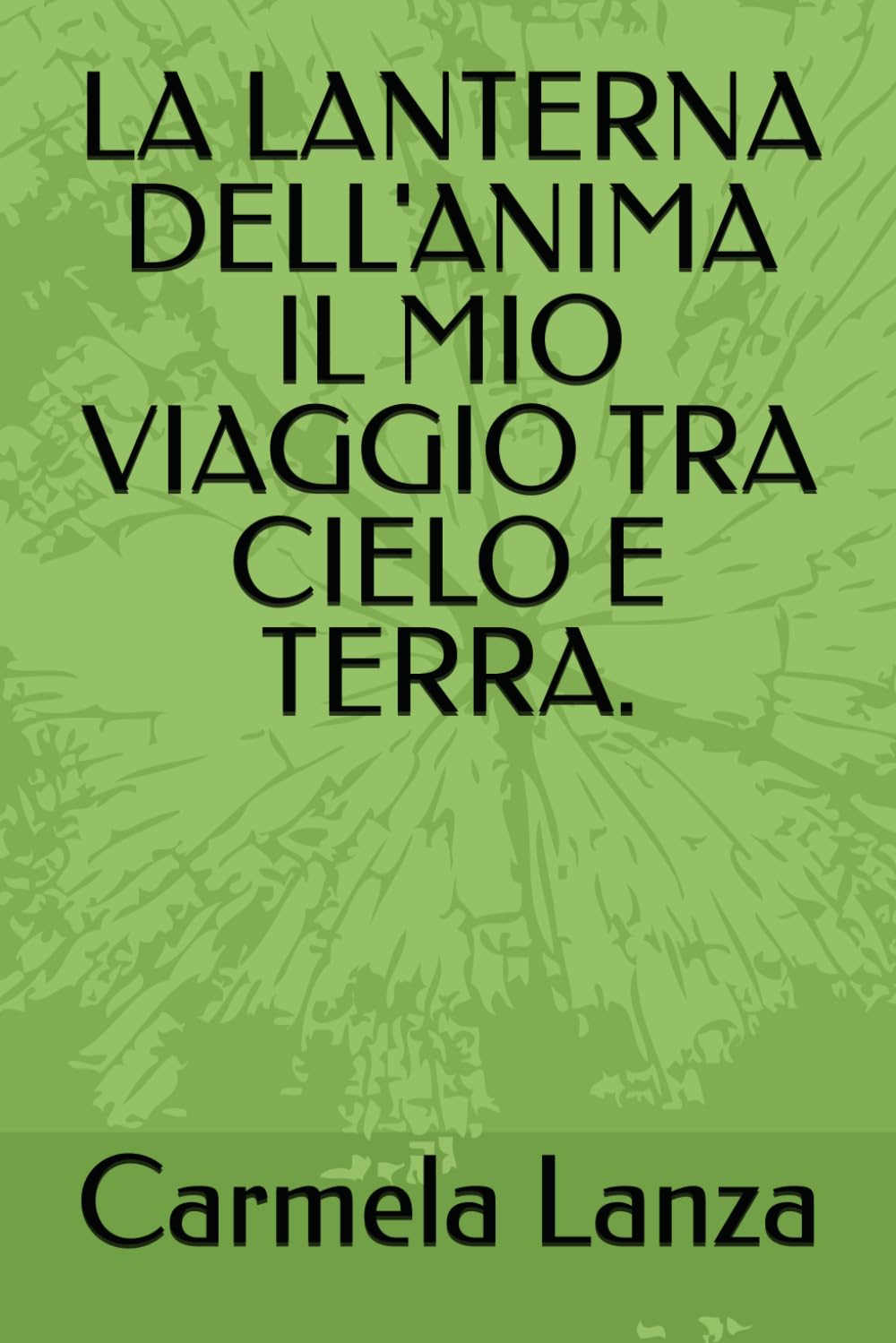 LA LANTERNA DELL'ANIMA IL MIO VIAGGIO TRA CIELO E TERRA.
