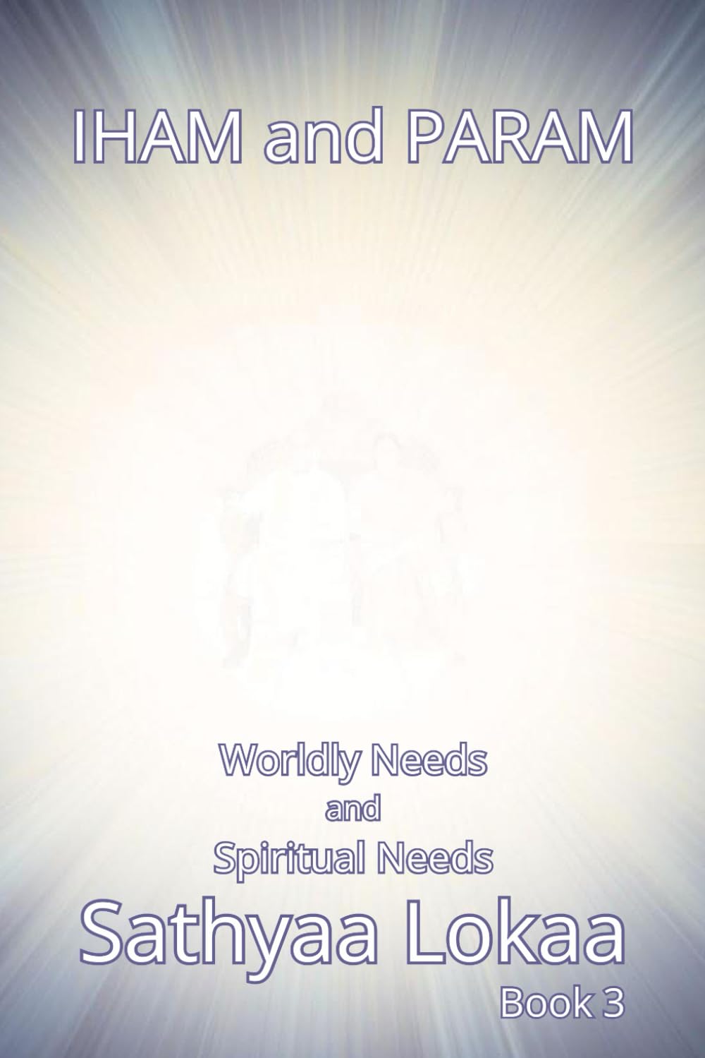 IHAM and PARAM: Worldly Needs and Spiritual Needs Book 3 (IHAM and PARAM series)