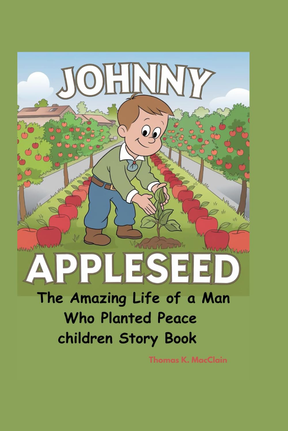 JOHNNY APPLESEED: The Amazing Life of a Man Who Planted Peace Children Story Book