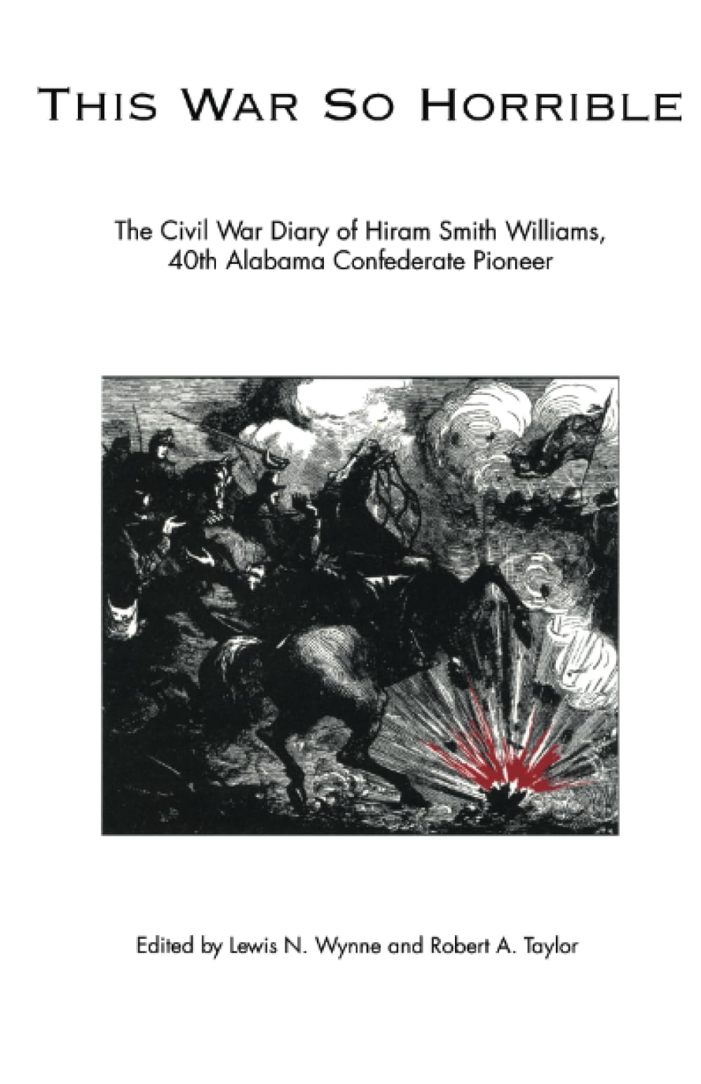 This War So Horrible: The Civil War Diary of Hiram Smith Williams, 40th Alabama Confederate Pioneer