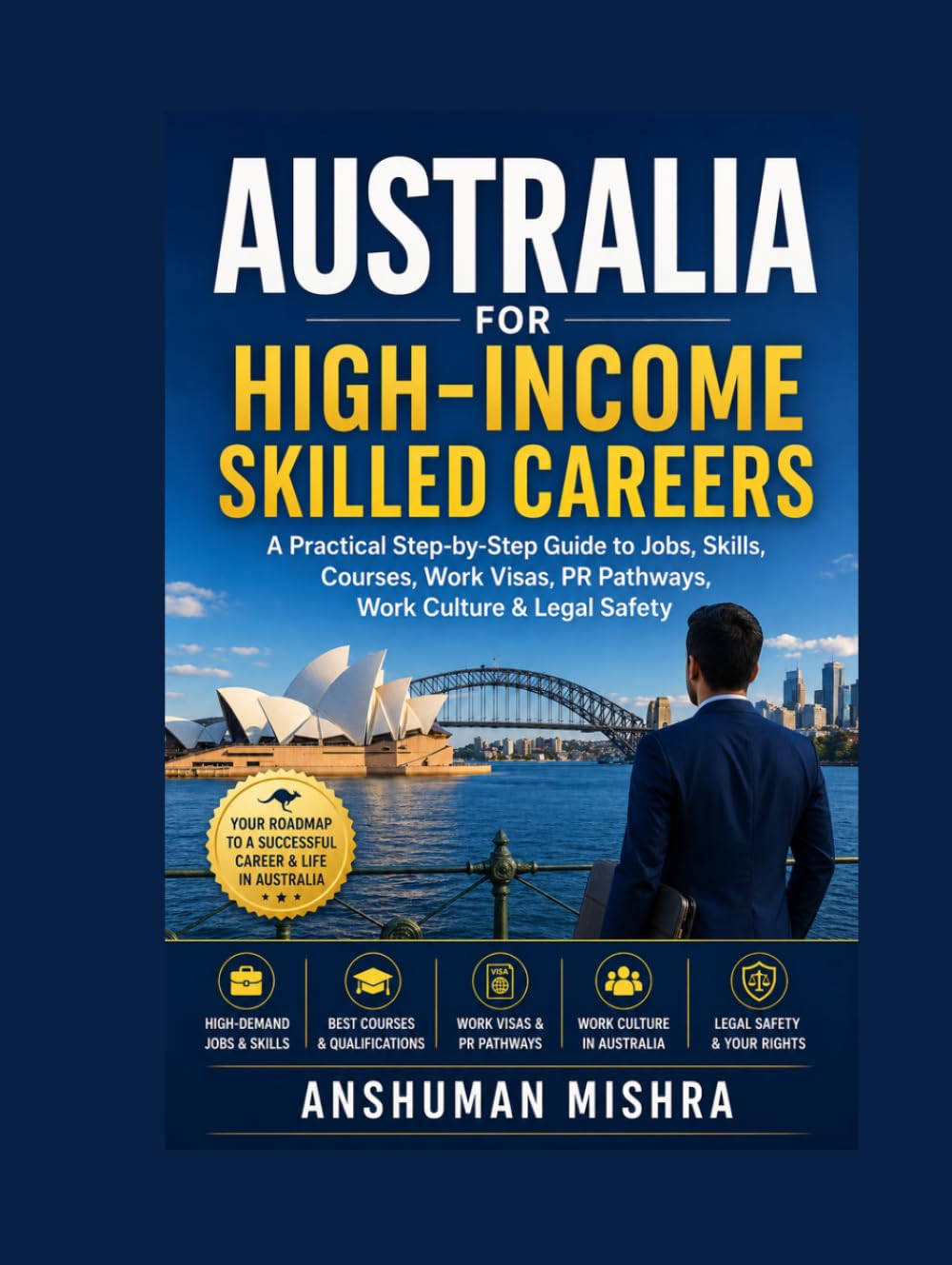 Australia for High-Income Skilled Careers: A Practical Step-by-Step Guide to Jobs, Skills, Courses, Work Visas, PR Pathways, Work Culture & Legal Safety