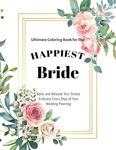 Ultimate Coloring Book for The Happiest Bride. Relax and Release Your Stress. Embrace Every Step of Your Wedding Planning: 50+ Motivational Quotes for ... with Daily Positive and Relaxing Affirmations