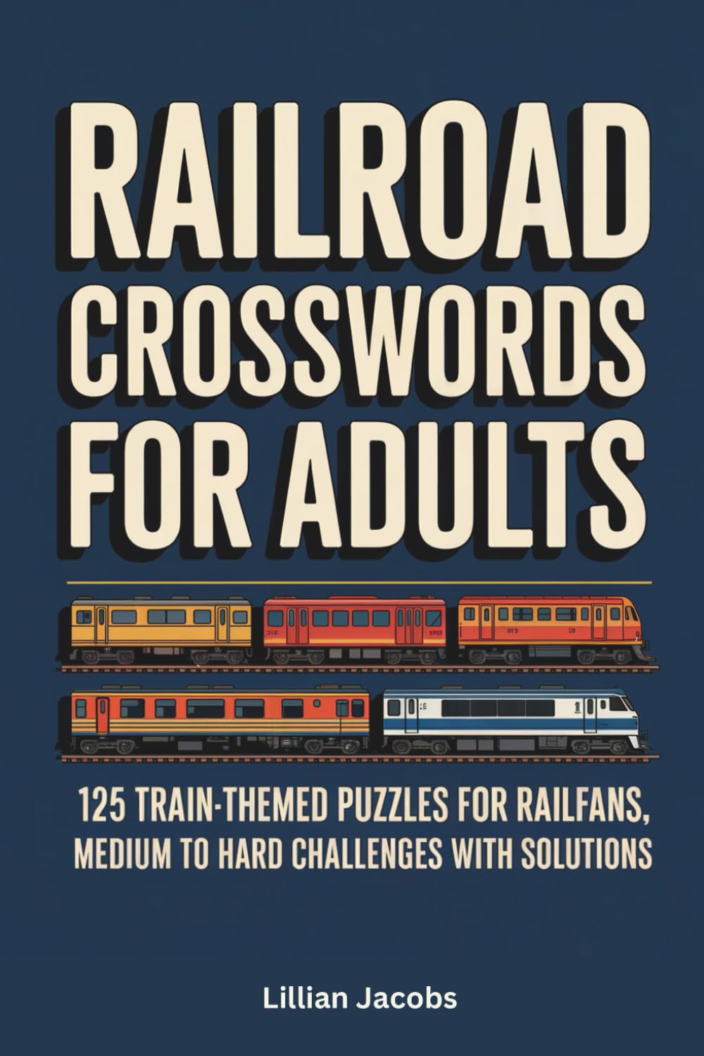 Railroad Crosswords for Adults, 125 Train-Themed Puzzles for Railfans: Medium to Hard Brain Teasing Crossword Puzzles for Train Lovers and Railfans