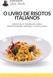 O livro de risotos italianos: receitas e técnicas para impressionar amigos e familiares (Portuguese Edition)