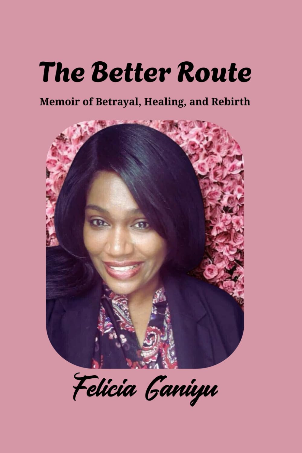 The Better Route: A Memoir of Betrayal, Healing and Rebirth