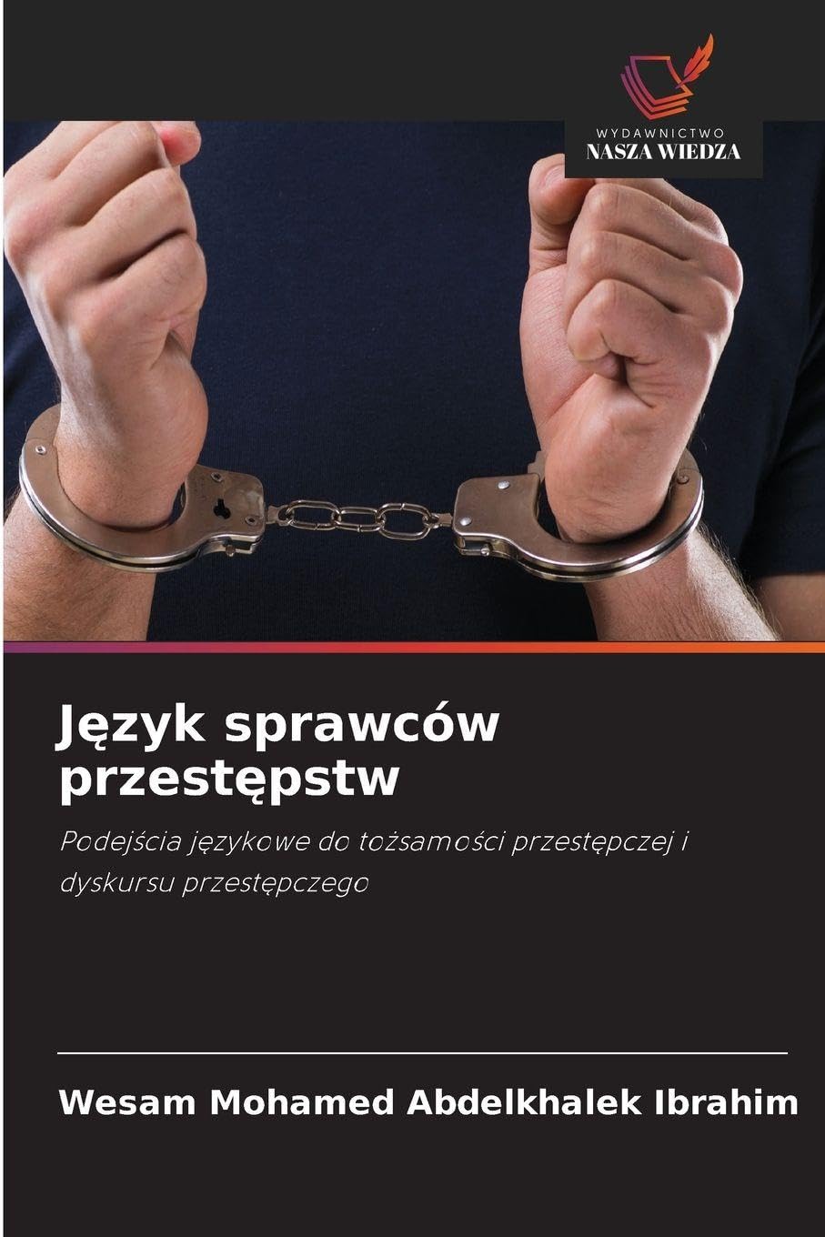 J¿zyk sprawców przest¿pstw: Podej¿cia j¿zykowe do to¿samo¿ci przest¿pczej i dyskursu przest¿pczego