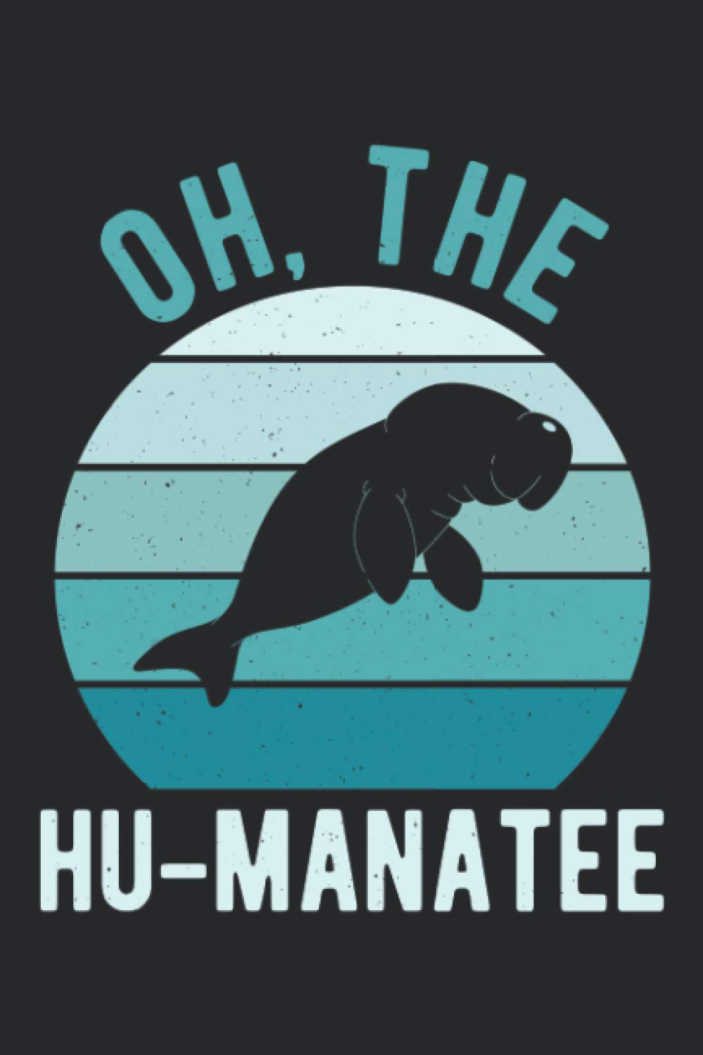 Oh The Hu-Manatee: Funny Cute Blank Lined Notebook Journal For Marine Animal Lovers