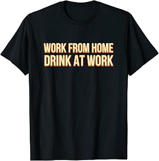 Work from Home Drink at Work Employee Drinking Staff T-Shirt