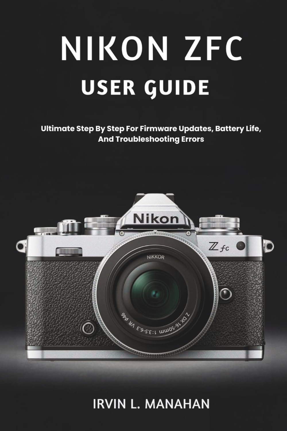 NIKON ZFC USER GUIDE: Ultimate Step By Step For Firmware Updates, Battery Life, And Troubleshooting Errors