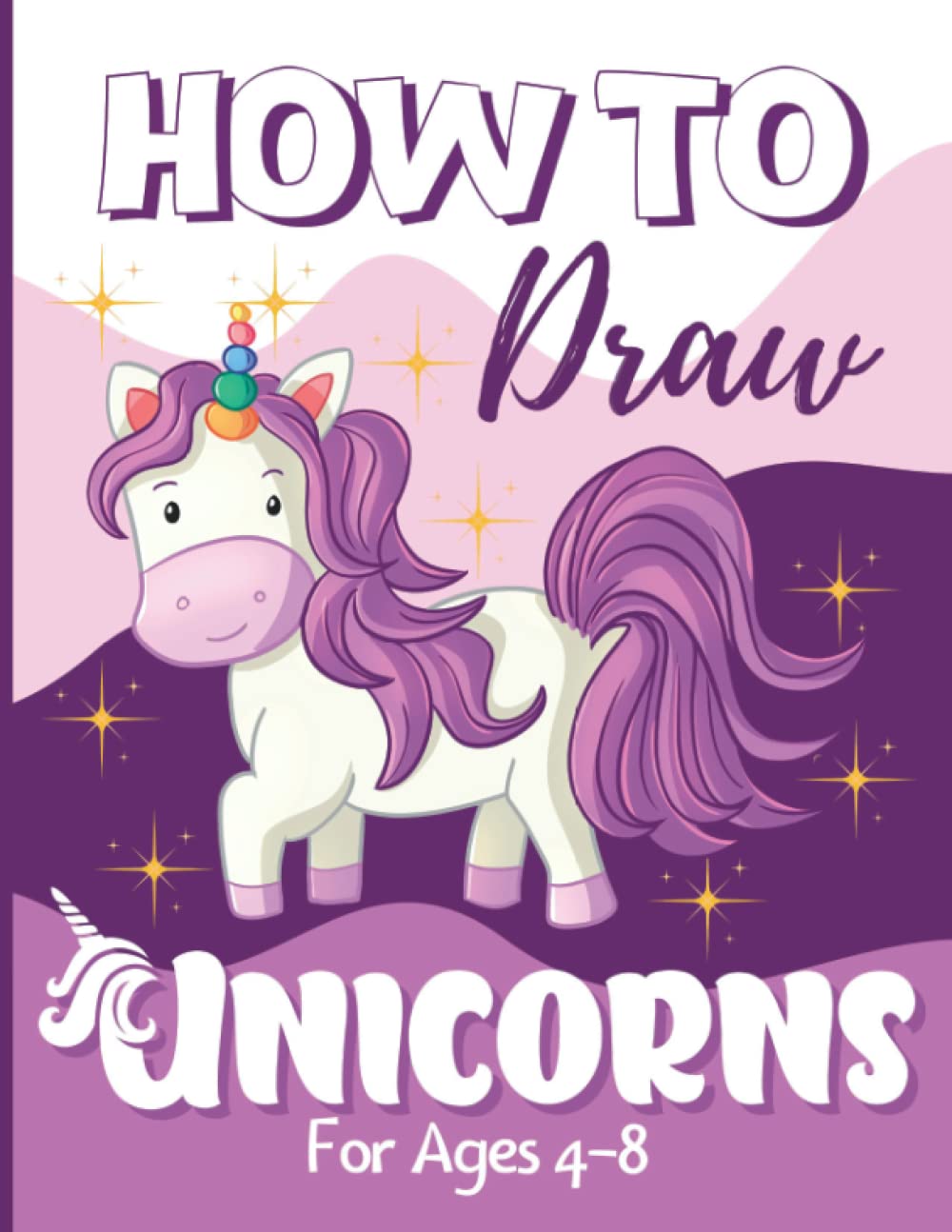 How To Draw Unicorns: Drawing and Activity Book for Girls Ages 4-8 Years Old