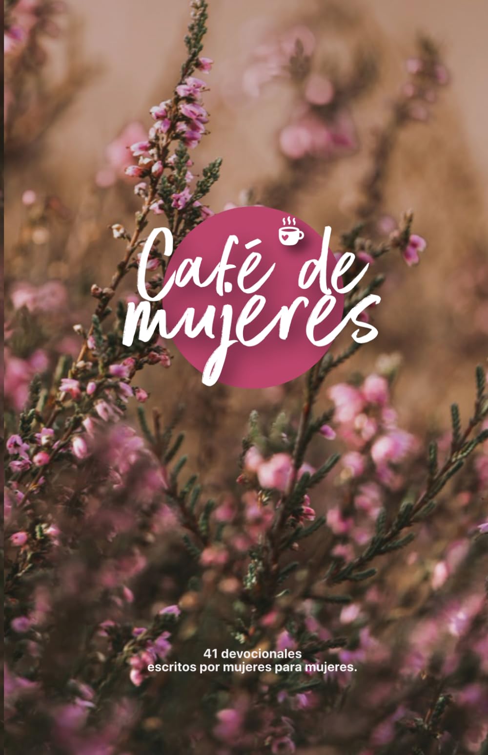 Café de Mujeres: 41 devocionales escritos por mujeres para mujeres