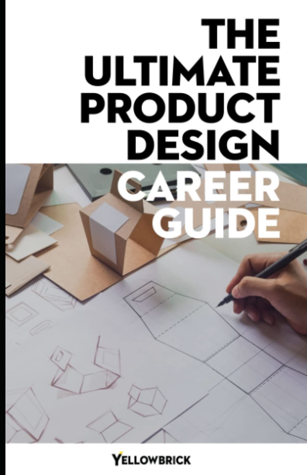 The Ultimate Product Design Career Guide: Understand product design opportunities available and the skills and qualifications you need to succeed