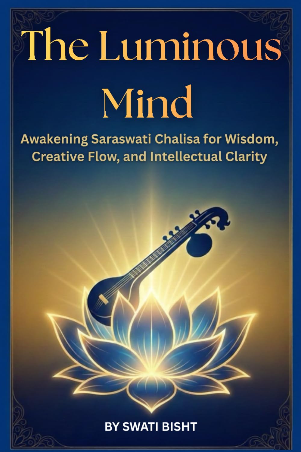 The Luminous Mind: Awakening Saraswati Chalisa for Wisdom, Creative Flow, and Intellectual Clarity