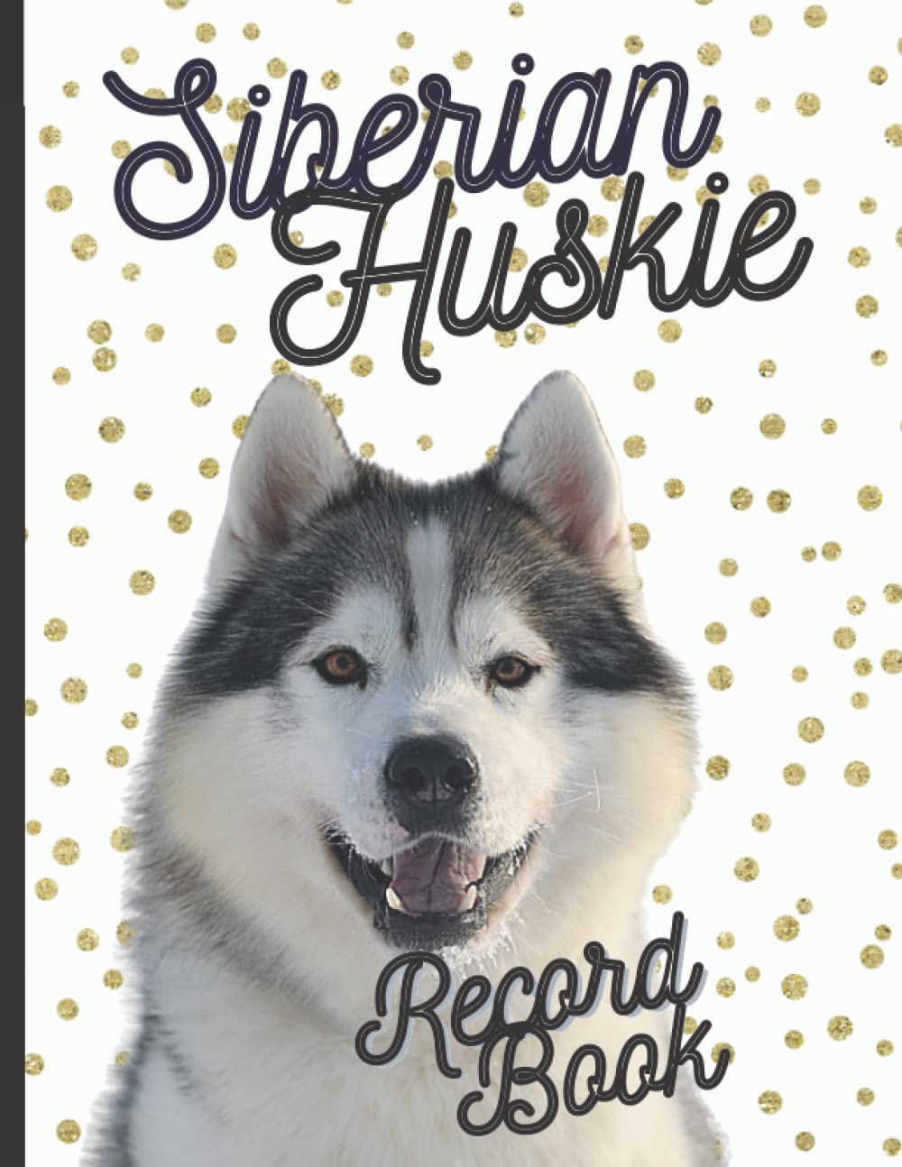 Siberian Huskie: Fantastic Record Keeping and Care Log Book For Your Dog: Makes Communication Easy For You and Your Doggy Carer