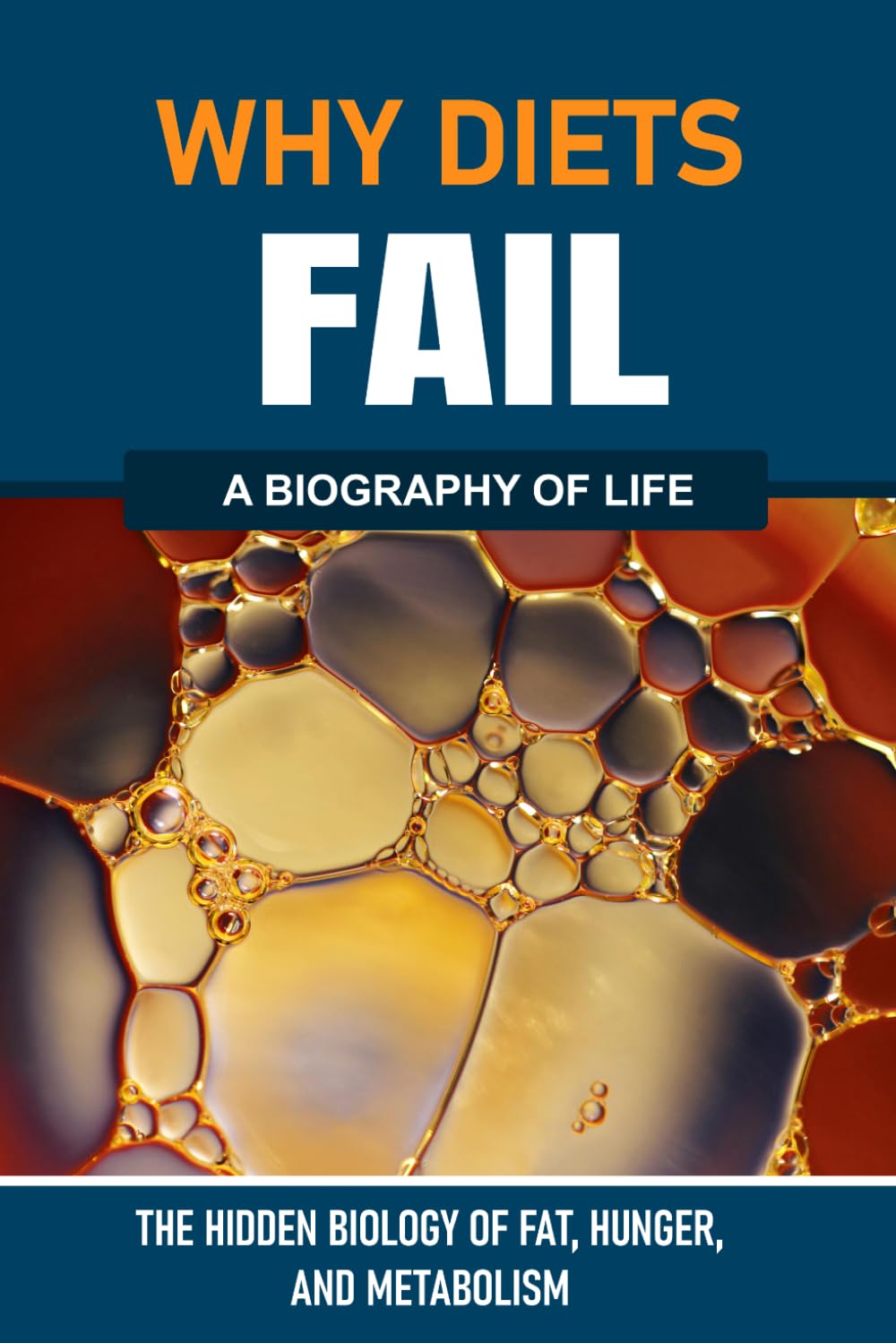 Why Diets Fail - The Hidden Biology of Fat, Hunger, and Metabolism (The Hidden Life Series)