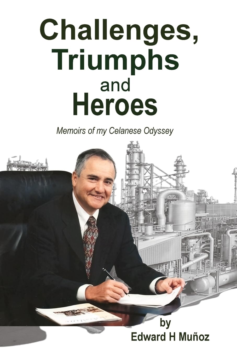 Challenges, Triumphs and Heroes: Memoirs of my Celanese Odyssey
