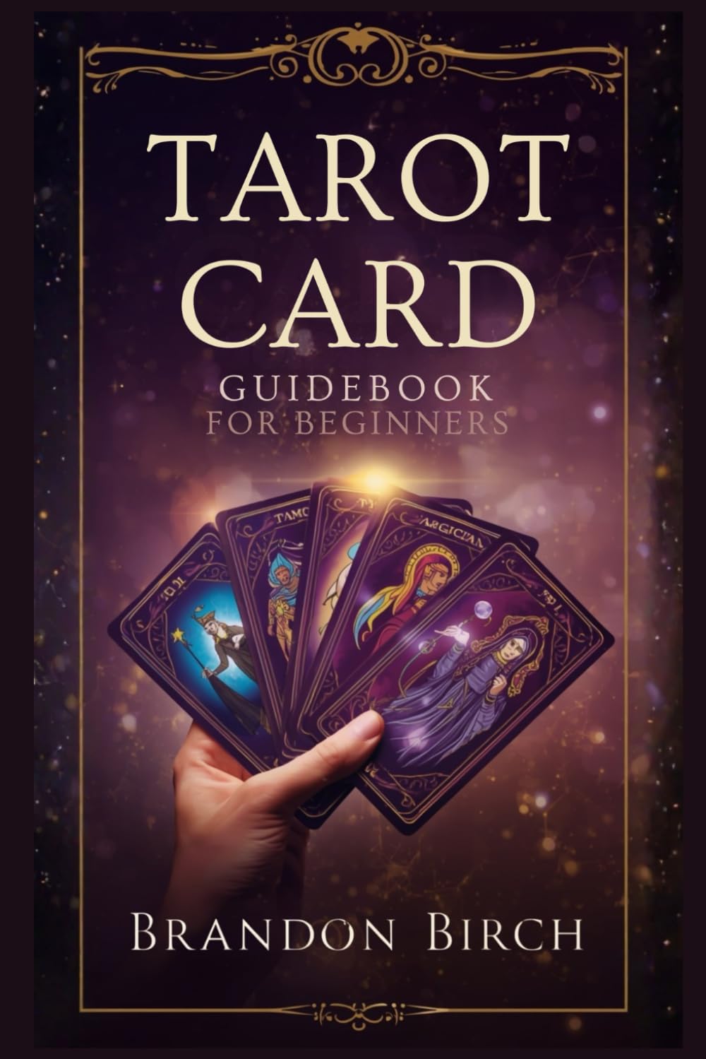 TAROT CARD GUIDEBOOK FOR BEGINNERS: A Step-by-Step Introduction to Tarot Reading, Card Meanings, Spreads, Intuition Development, and Confident Readings for Yourself and Others