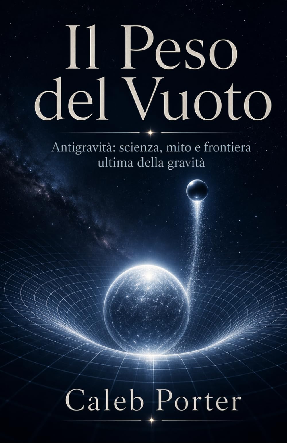 Il Peso del Vuoto: Antigravità: scienza, mito e frontiera ultima della gravità