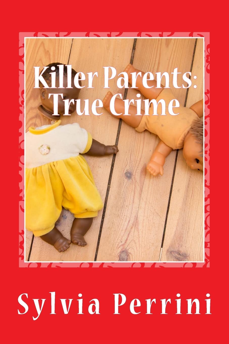 Killer Parents: True Crime: Mums & Dads Who Killed Their Kids: Volume 8 (Murder In the Family)